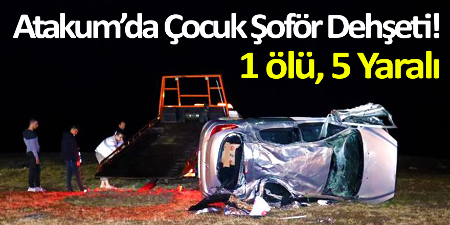 Atakum’da Çocuk Şoför Dehşeti! 1 Ölü, 5 Yaralı