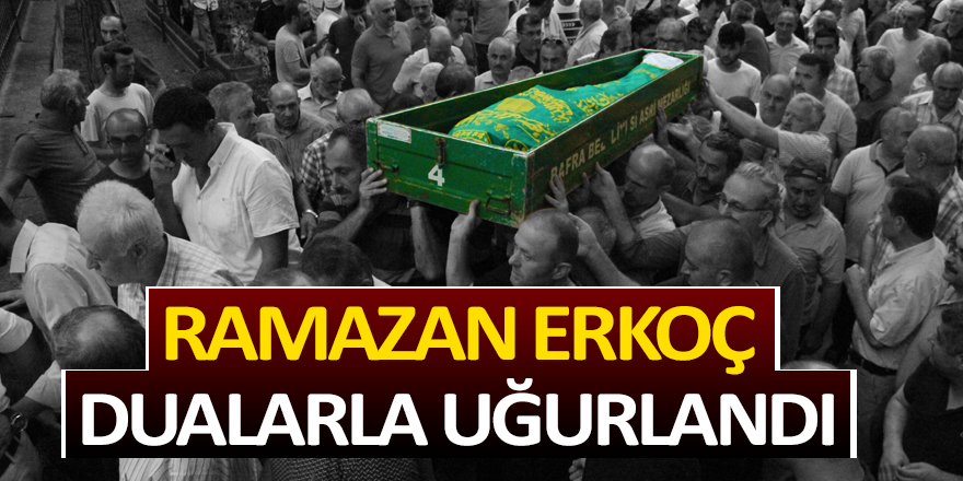 Ramazan Erkoç Dualarla Uğurlandı