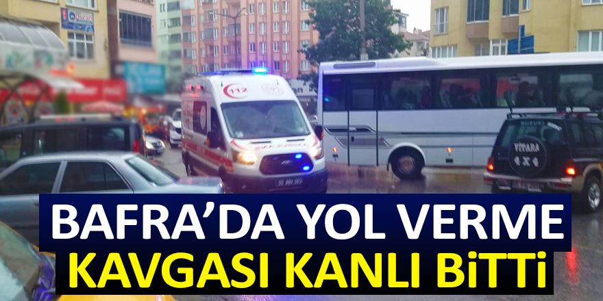 Bafra’da Yol Verme Kavgası Kanlı Bitti