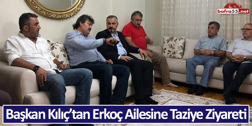 Başkan Kılıç’tan Erkoç Ailesine Taziye Ziyareti