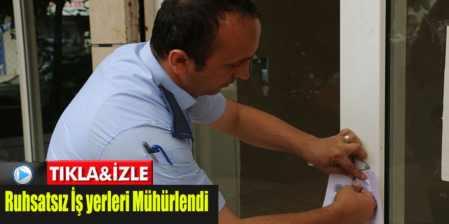 Ruhsatsız İş yerleri Mühürlendi