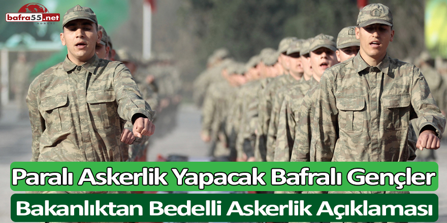 Paralı Askerlik Yapacak Bafralı Gençler; Bakanlıktan Bedelli Askerlik Açıklaması