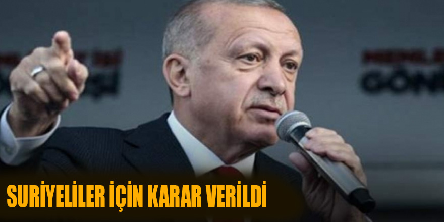 ERDOĞAN SURİYELİLER İÇİN KARARINI VERDİ