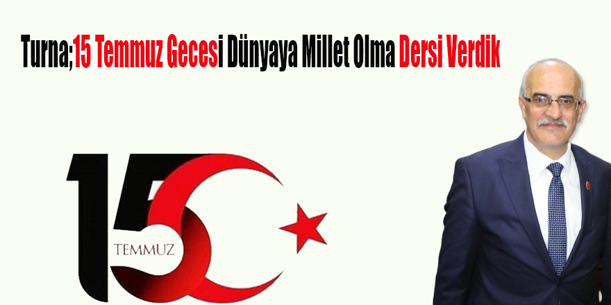 Turna;15 Temmuz Gecesi Dünyaya Millet Olma Dersi Verdik