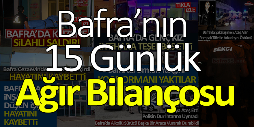 Bafra’nın 15 Günlük Ağır Bilançosu!