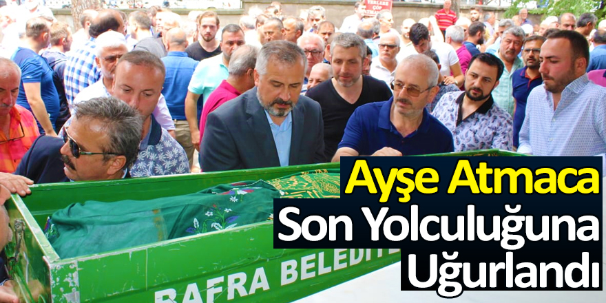 Ayşe Atmaca Son Yolculuğuna Uğurlandı