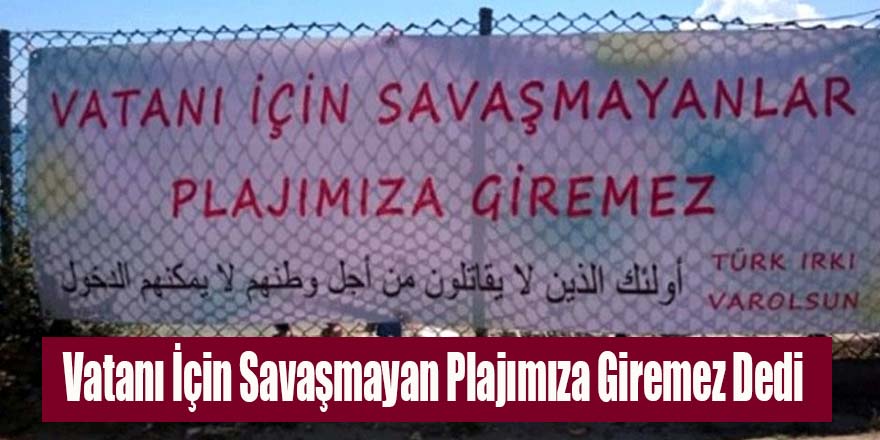 Vatanı İçin Savaşmayan Plajımız'a Giremez Dedi