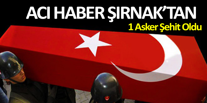 Şırnak’tan Acı Haber! 1 Asker Şehit Oldu