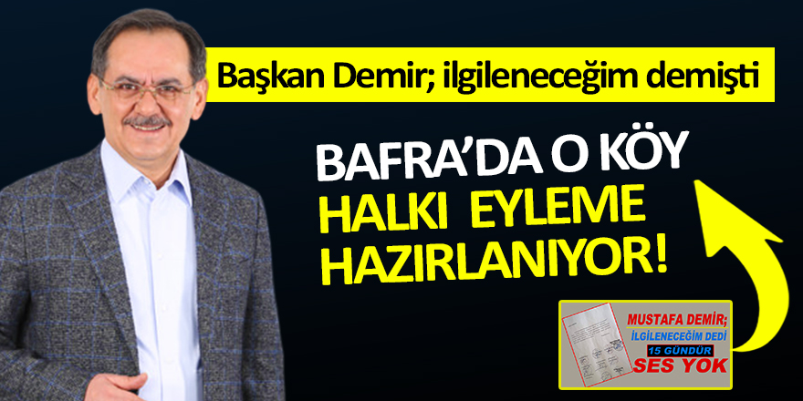 Demir; ilgileneceğim demişti, Bafra’da O Köy Halkı Eyleme Hazırlanıyor