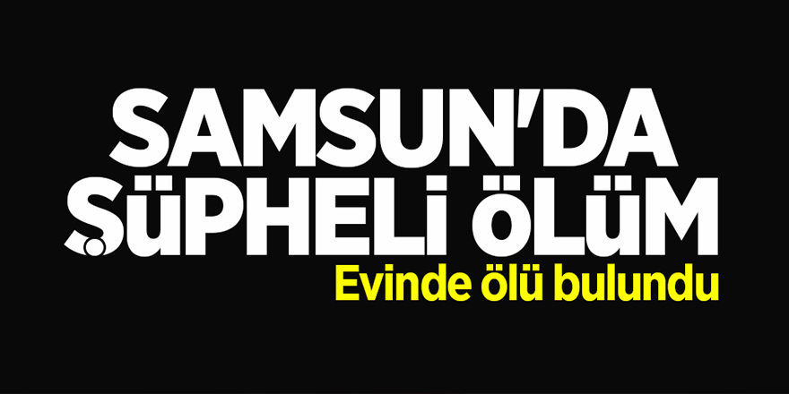 Canik'te Şüpheli Ölüm!