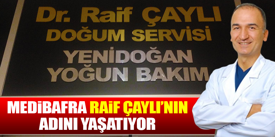 Medibafra Raif Çaylı'nın Adını Yaşatıyor