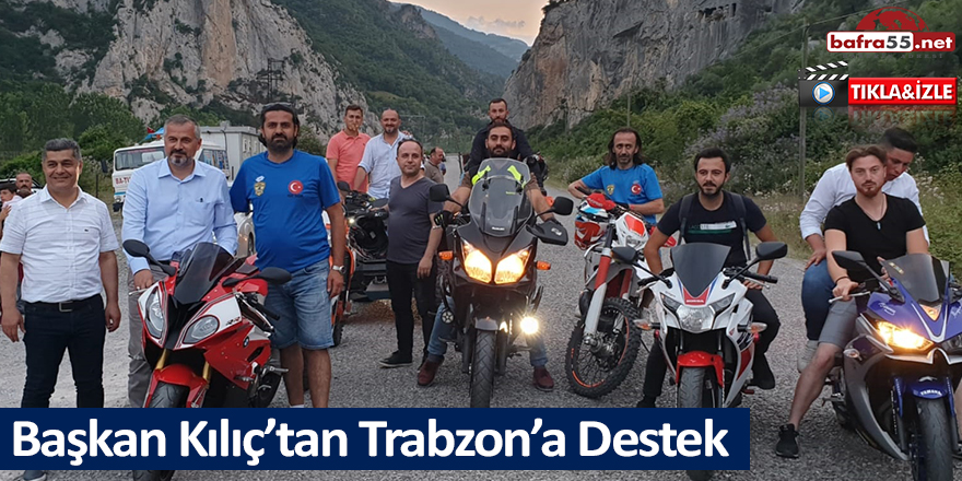 Başkan Kılıç’tan Trabzon’a Destek