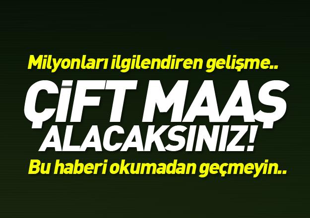 Çift maaş alacaklar