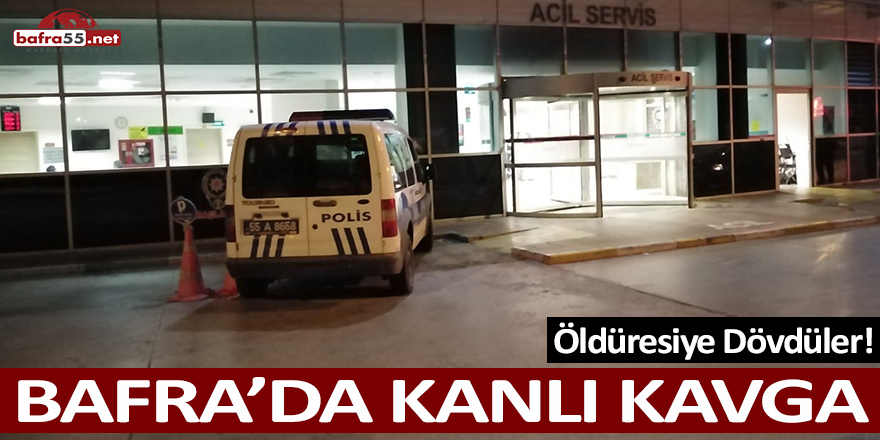 BAFRA’DA KANLI KAVGA!