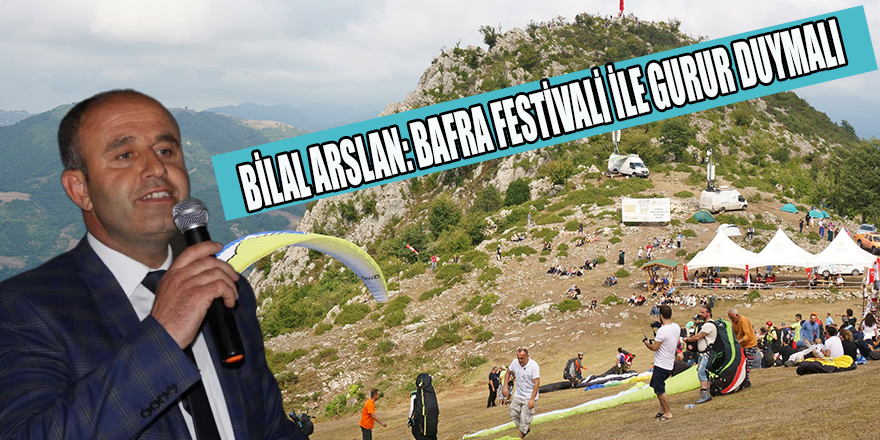 BİLAL ARSLAN: BAFRA FESTİVALİ İLE GURUR DUYMALI