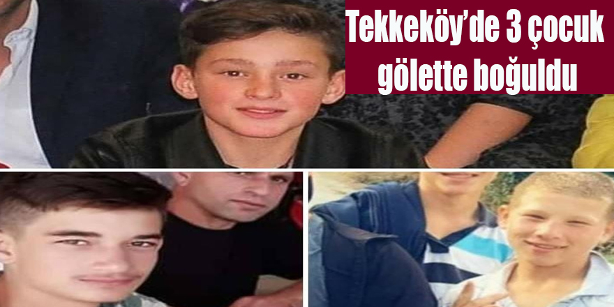 Tekkeköy'de 3 çocuk gölette boğuldu