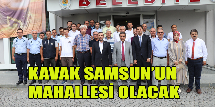 Kavak Samsun’un Mahallesi Olacak