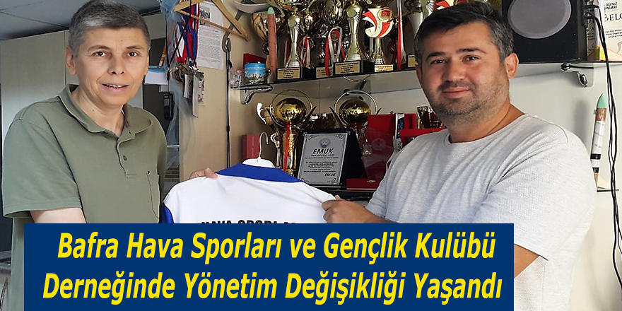 Bafra Hava Sporları ve Gençlik Kulübü Derneğinde Yönetim Değişikliği Yaşandı