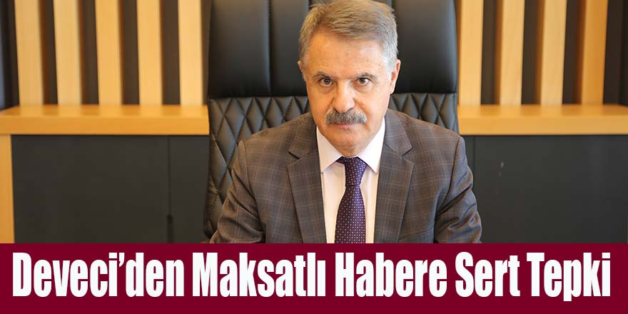 Deveci’den Maksatlı Habere Sert Tepki