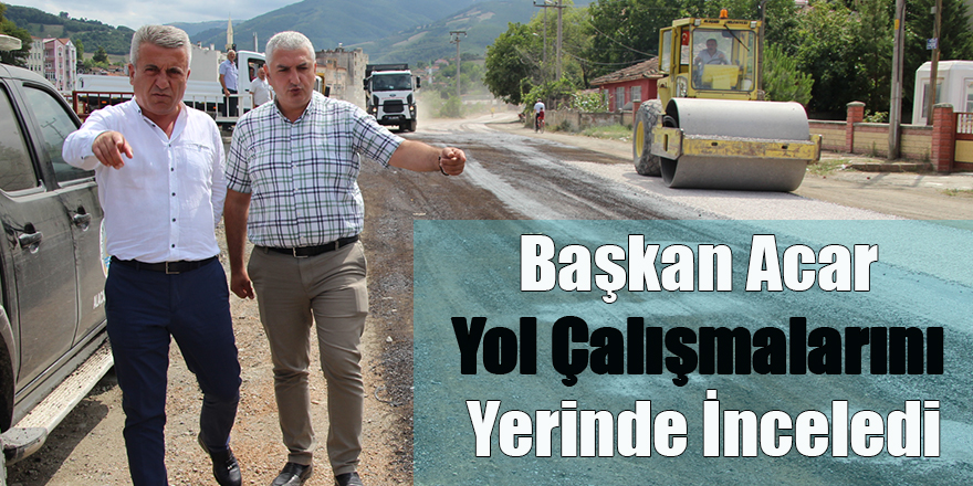 Başkan Acar Yol Çalışmalarını Yerinde İnceledi