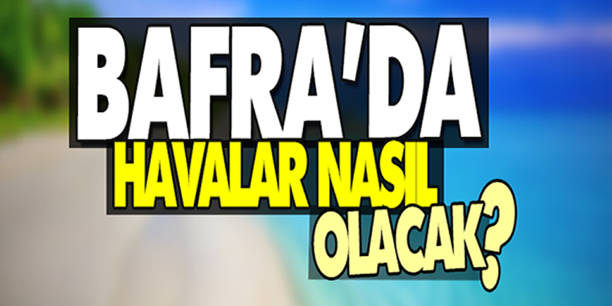 Samsun'da hava nasıl olacak?