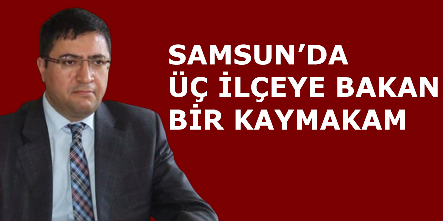 ÜÇ İLÇEYE BAKAN BİR KAYMAKAM!