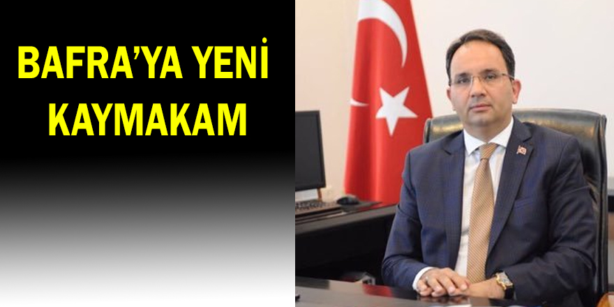 BAFRA'YA YENİ KAYMAKAM