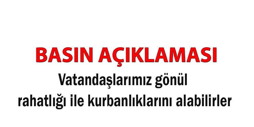 Vatandaşlarımız gönül rahatlığı ile kurbanlıklarını alabilirler