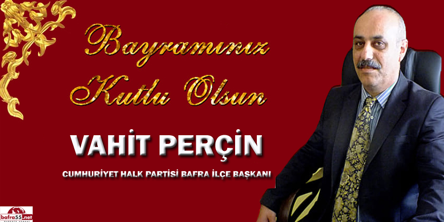 CHP İlçe Başkanı Vahit Perçin'den Kurban Bayramı mesajı