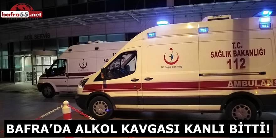 Bafra’da Alkol Kavgası Kanlı Bitti!