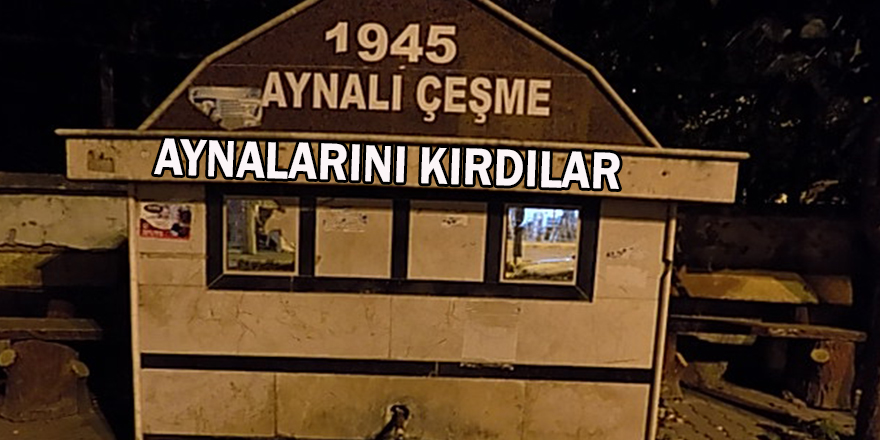 Bafra'da Aynalı Çeşmenin Aynalarını Kırdılar