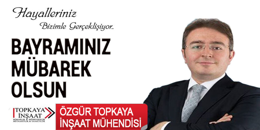 TOPKAYA İNŞAAT ÖZGÜR TOPKAYA :BAYRAM BİRLİKTİR BERABERLİKTİR