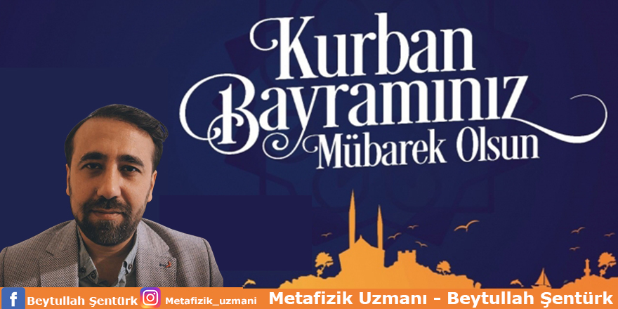 Metafizik Uzmanı Beytullah Şentürk’ün Kurban Bayramı Mesajı