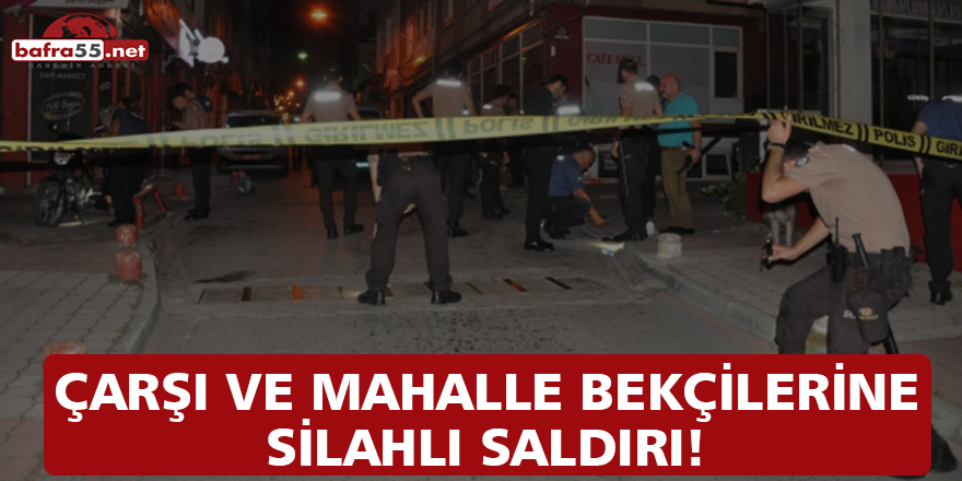 ÇARŞI VE MAHALLE BEKÇİLERİNE SİLAHLI SALDIRI!