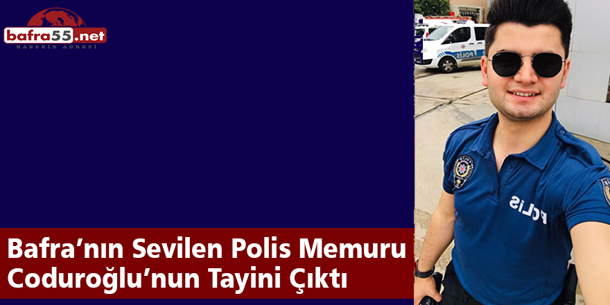 Bafra’nın Sevilen Polis Memuru Coduroğlu’nun Tayini Çıktı