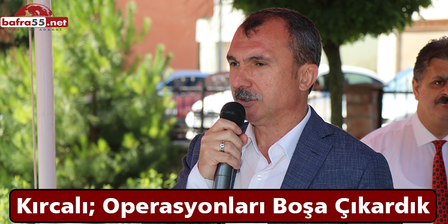 Kırcalı; Operasyonları Boşa Çıkardık