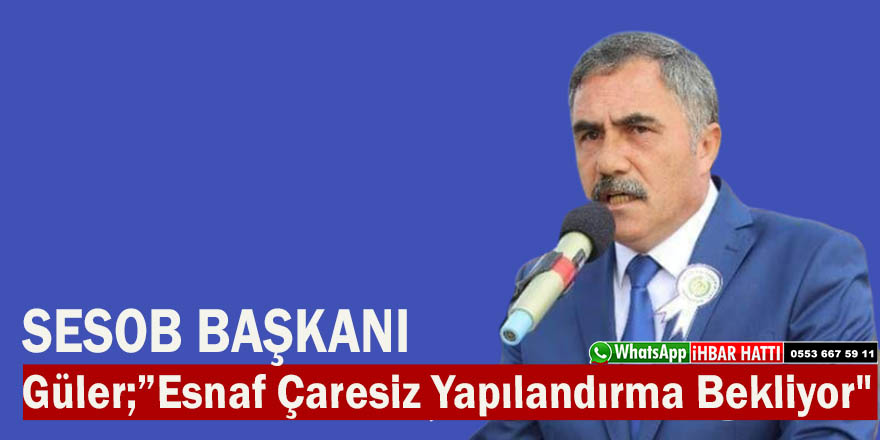 Güler;Esnaf Çaresiz Yapılandırma Bekliyor"