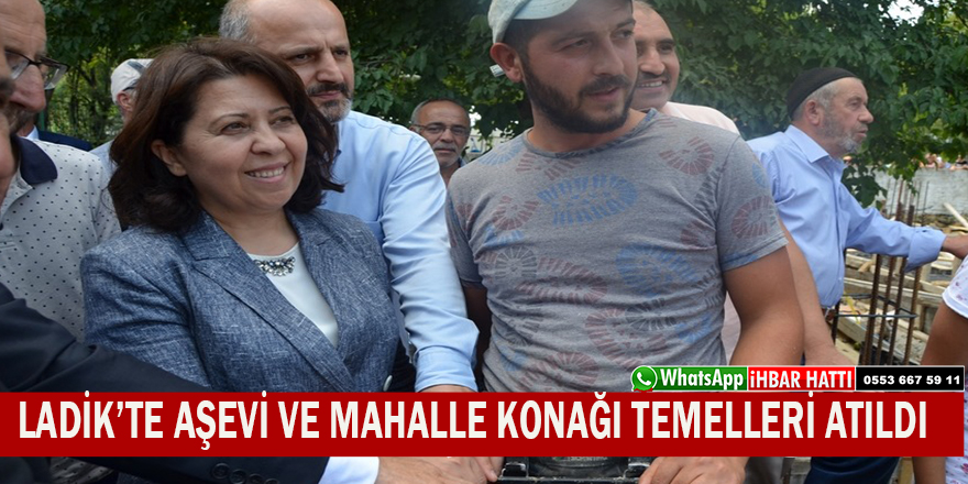 LADİK'TE AŞ EVİ VE MAHALLE KONAĞI TEMEL ATMA TÖRENİNE KATILDI