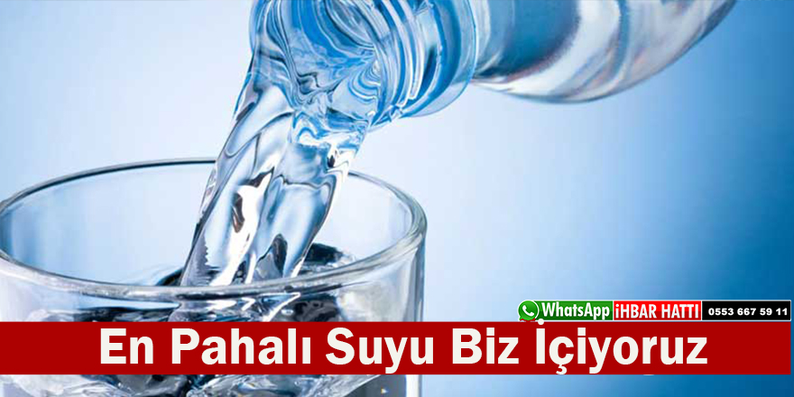 En Pahalı Suyu Biz İçiyoruz