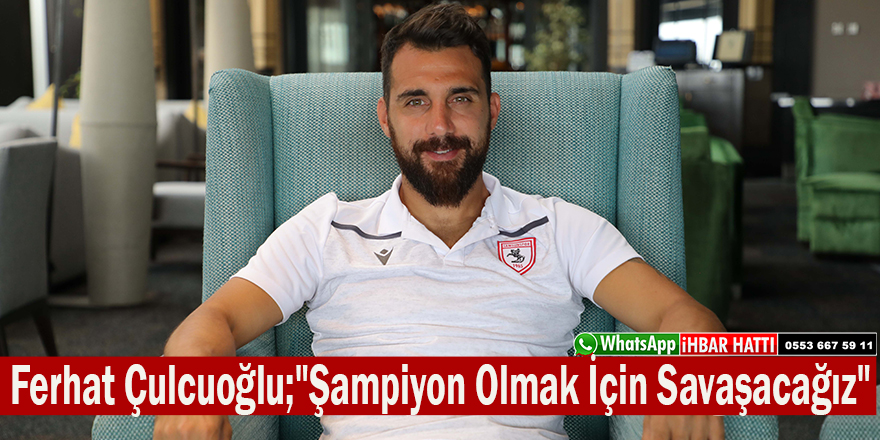 Ferhat Çulcuoğlu;"Şampiyon Olmak İçin Savaşacağız"