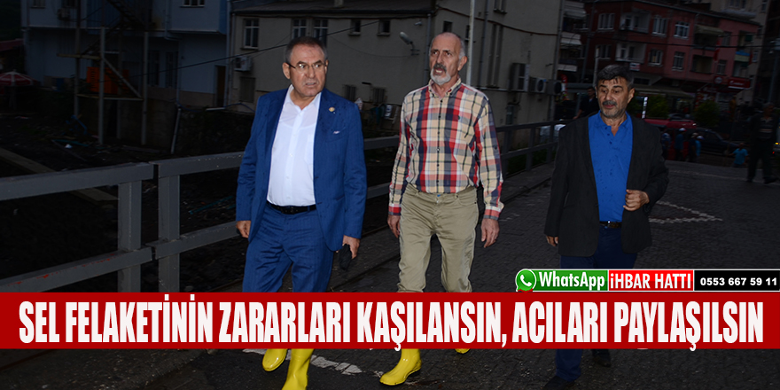 SEL FELAKETİNİN ZARARLARI KAŞILANSIN, ACILARI PAYLAŞILSIN