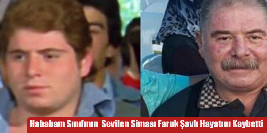 Hababam Sınıfının  Sevilen Siması Faruk Şavlı Hayatını Kaybetti