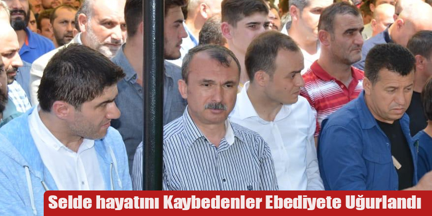 Selde hayatını Kaybedenler Ebediyete Uğurlandı