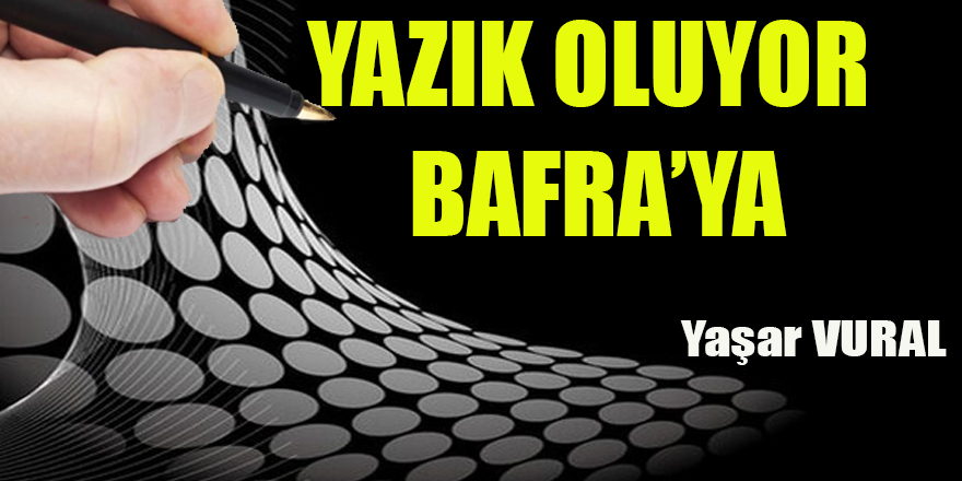 YAZIK OLUYOR  BAFRA’YA