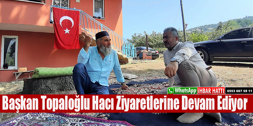 Başkan Topaloğlu Hacı Ziyaretlerine Devam Ediyor