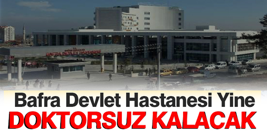 Bafra Devlet Hastanesinde doktorlar bir bir gidiyor