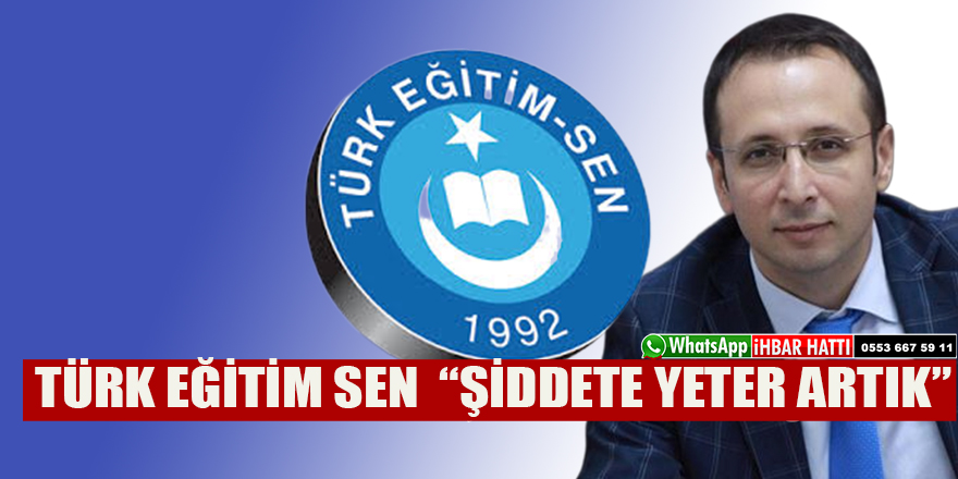 TÜRK EĞİTİM SEN  “ŞİDDETE YETER ARTIK”