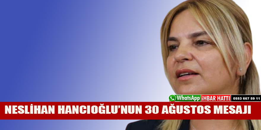 NESLİHAN HANCIOĞLU’NUN  30 AĞUSTOS MESAJI