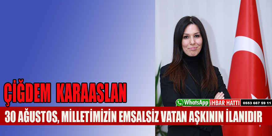  KARAASLAN: 30 AĞUSTOS, MİLLETİMİZİN EMSALSİZ VATAN AŞKININ İLANIDIR