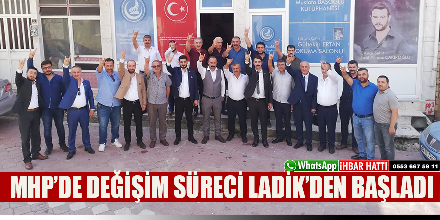 MHP’DE DEĞİŞİM SÜRECİ LADİK’DEN BAŞLADI